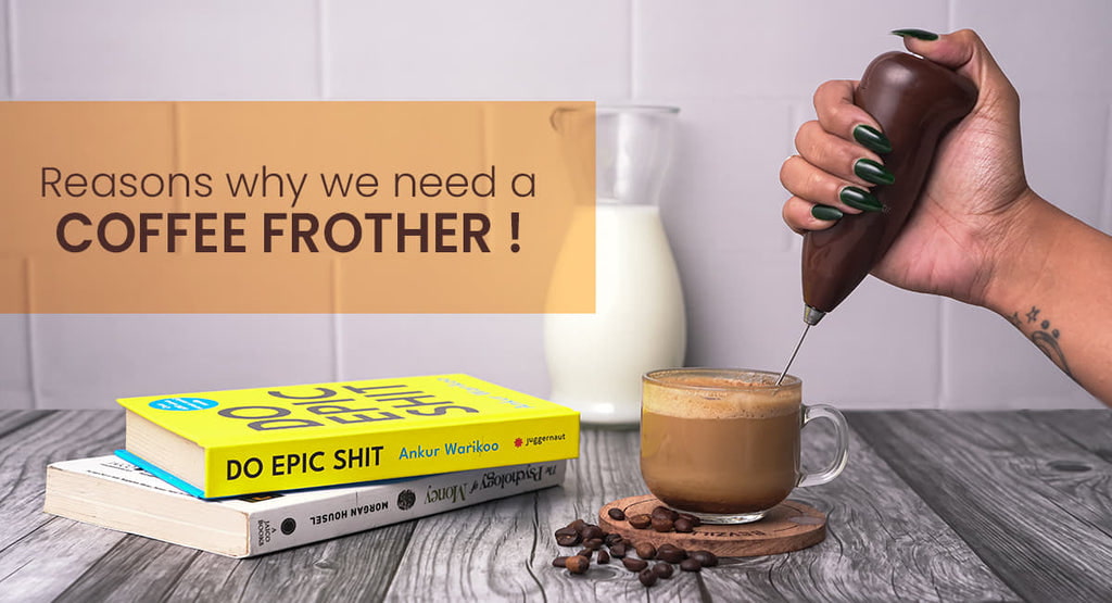 Reasons why we need a Coffee Frother!